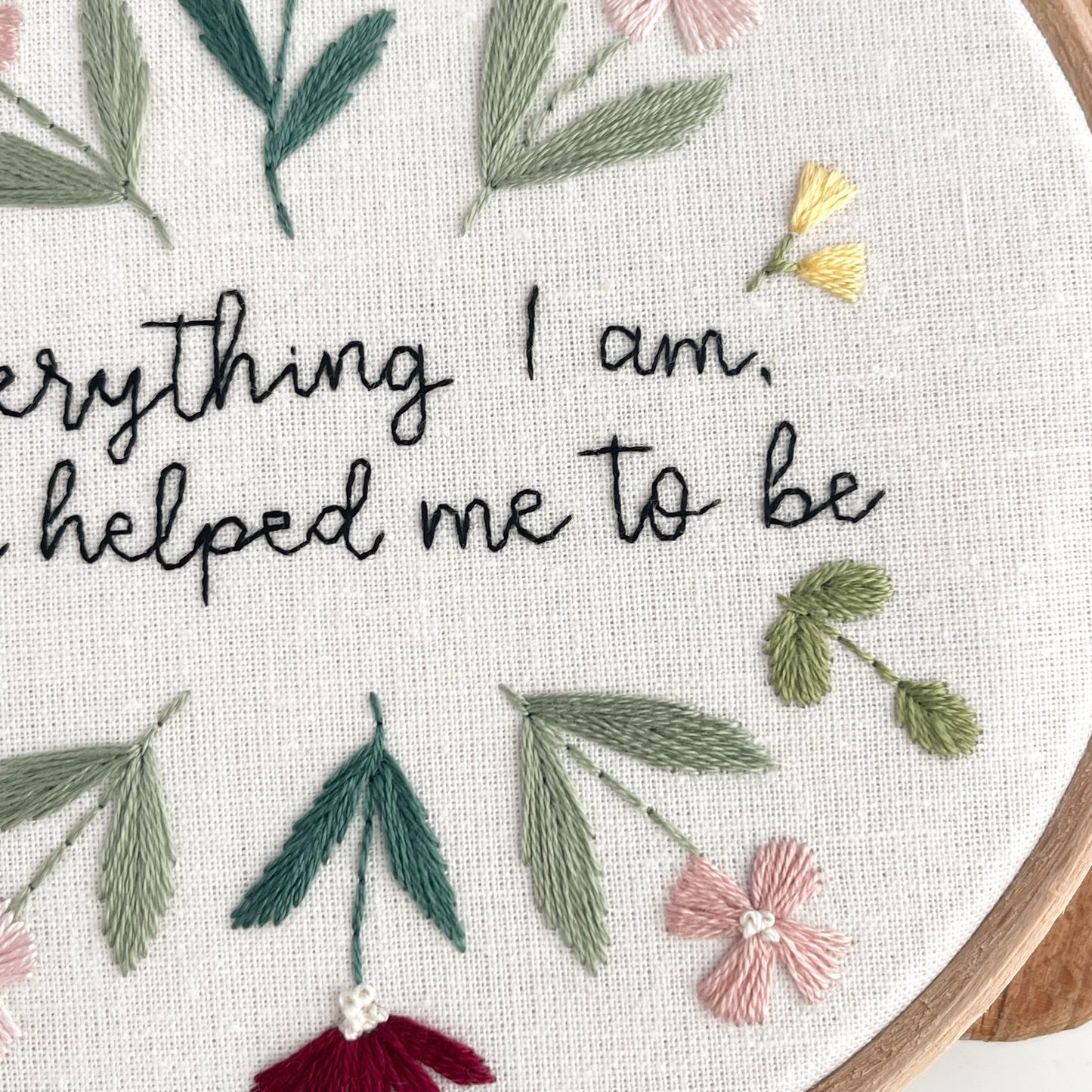 Everything I Am You Helped Me To Be Embroidery Hoop