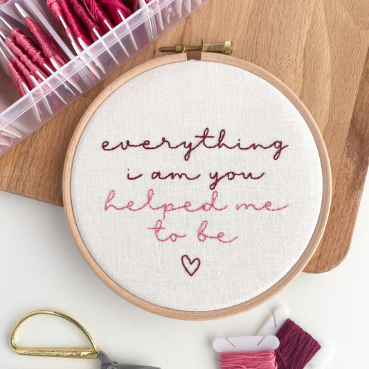 Everything I Am You Helped Me To Be Embroidery Hoop