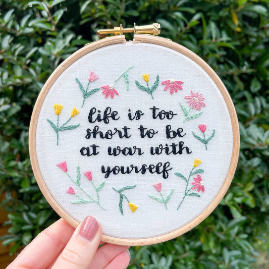 Life is Too Short To Be At War With Yourself Hand Embroidery Hoop