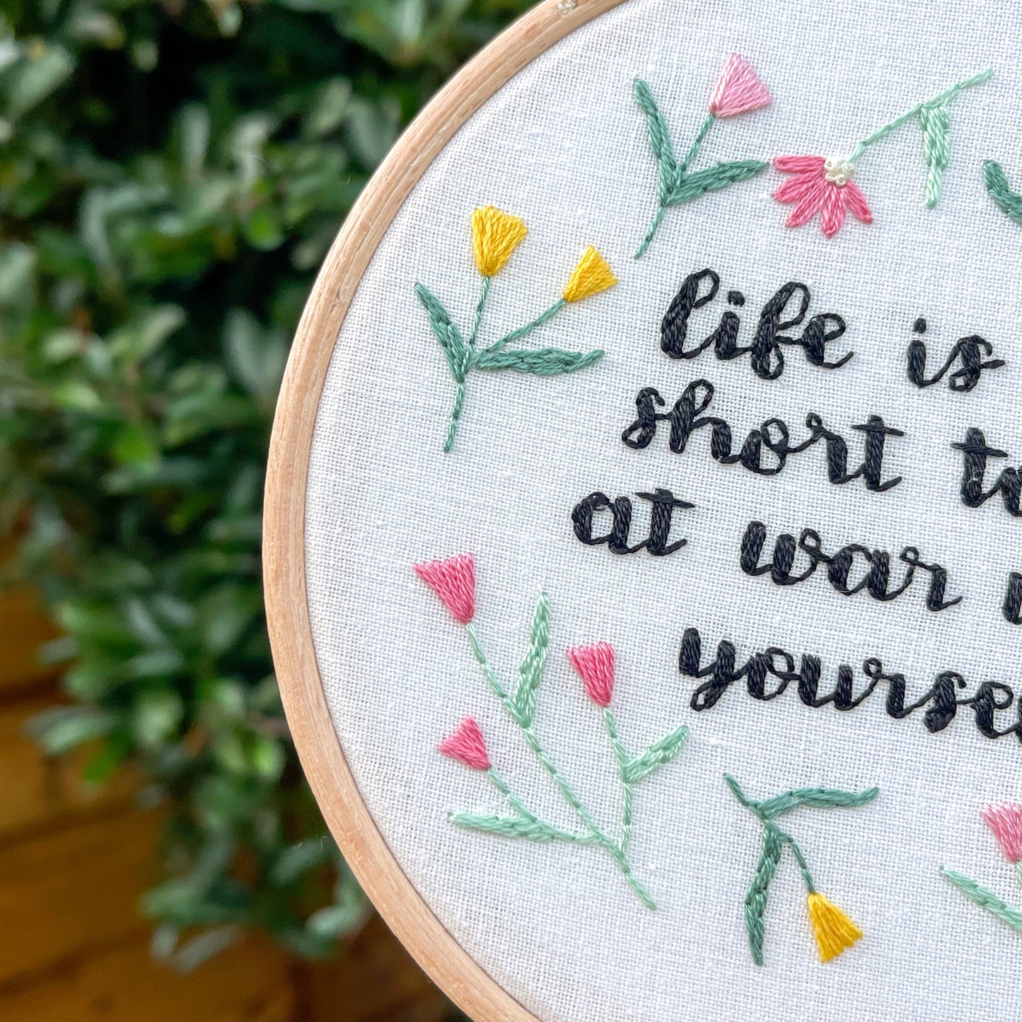 Life is Too Short To Be At War With Yourself Hand Embroidery Hoop